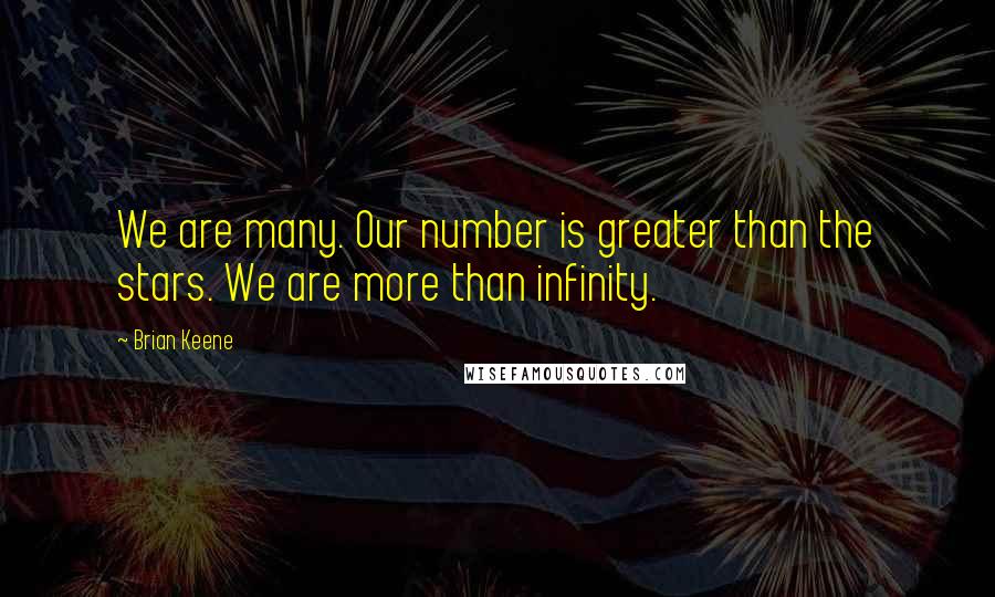 Brian Keene quotes: We are many. Our number is greater than the stars. We are more than infinity.