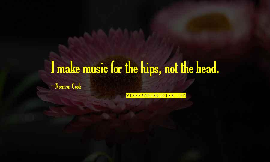 Brian Kelly Quotes By Norman Cook: I make music for the hips, not the Brian Kelly Quotes By Norman Cook: I make music for the hips, not the