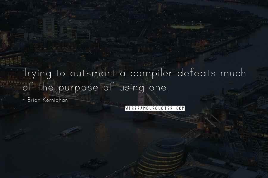 Brian Kernighan quotes: Trying to outsmart a compiler defeats much of the purpose of using one.