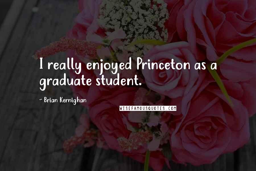 Brian Kernighan quotes: I really enjoyed Princeton as a graduate student.