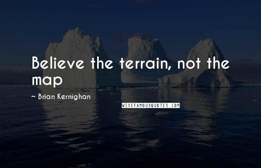 Brian Kernighan quotes: Believe the terrain, not the map