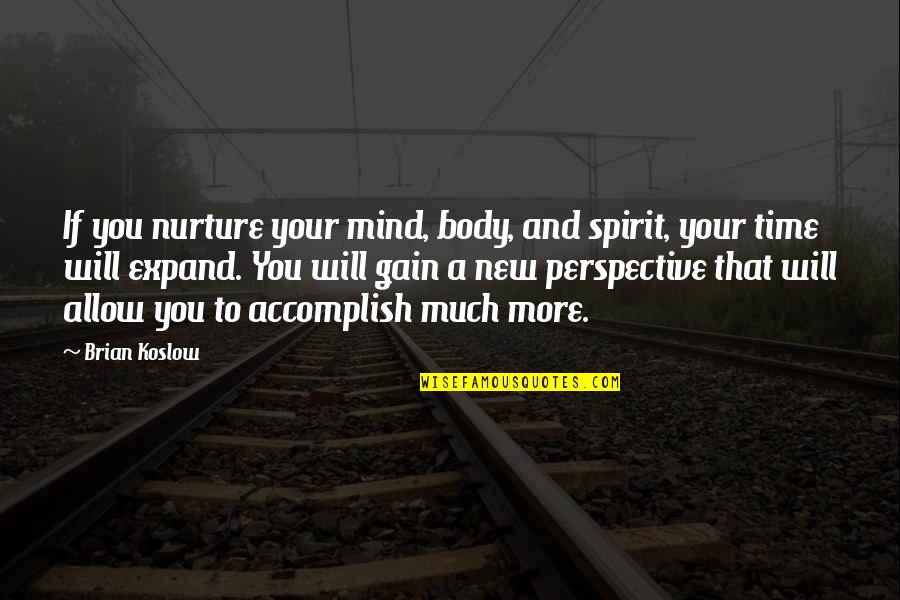 Brian Koslow Quotes By Brian Koslow: If you nurture your mind, body, and spirit,