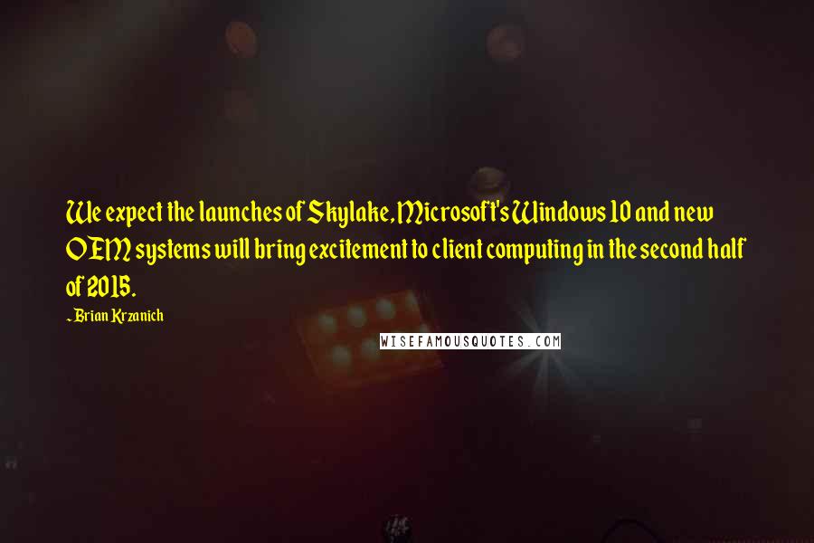 Brian Krzanich quotes: We expect the launches of Skylake, Microsoft's Windows 10 and new OEM systems will bring excitement to client computing in the second half of 2015.