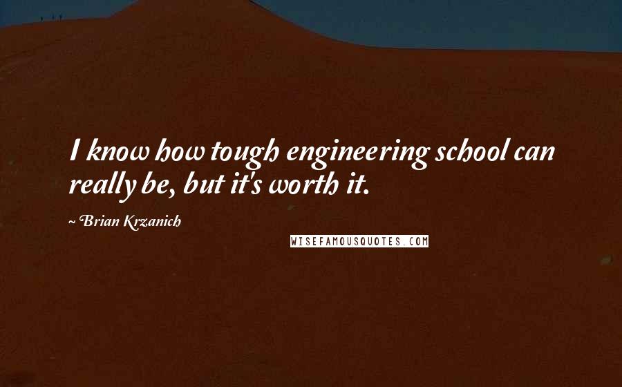 Brian Krzanich quotes: I know how tough engineering school can really be, but it's worth it.