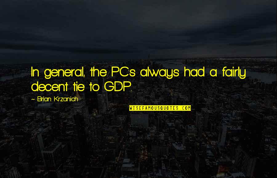 Brian Krzanich Quotes By Brian Krzanich: In general, the PC's always had a fairly Brian Krzanich Quotes By Brian Krzanich: In general, the PC's always had a fairly