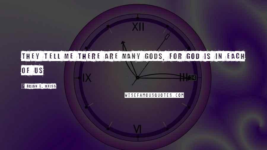 Brian L. Weiss quotes: They tell me there are many gods, for god is in each of us