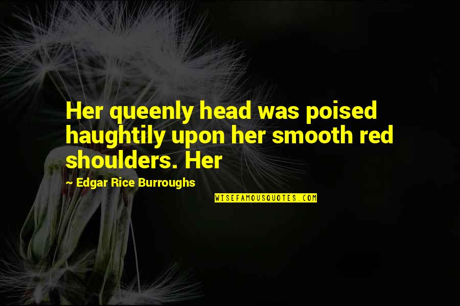 Brian Lafontaine Quotes By Edgar Rice Burroughs: Her queenly head was poised haughtily upon her
