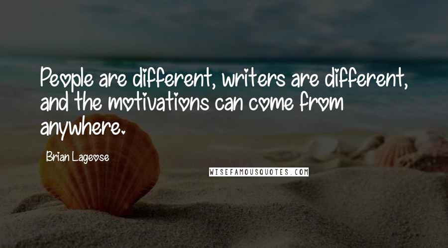 Brian Lageose quotes: People are different, writers are different, and the motivations can come from anywhere.