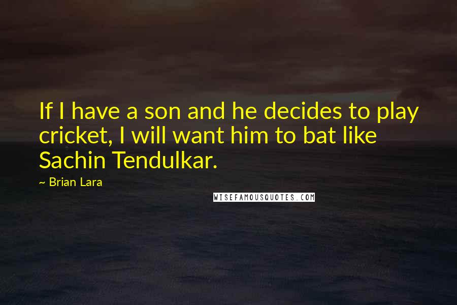 Brian Lara quotes: If I have a son and he decides to play cricket, I will want him to bat like Sachin Tendulkar.