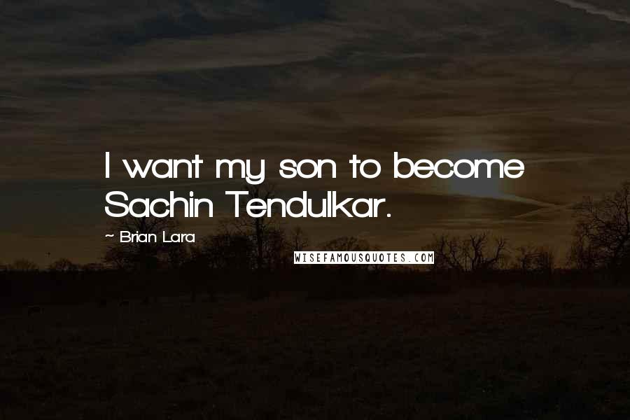 Brian Lara quotes: I want my son to become Sachin Tendulkar.