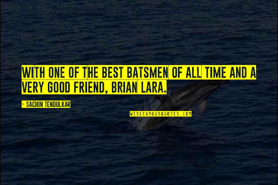 Brian Lara Quotes By Sachin Tendulkar: With one of the best batsmen of all