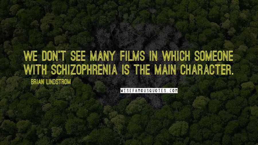 Brian Lindstrom quotes: We don't see many films in which someone with schizophrenia is the main character.