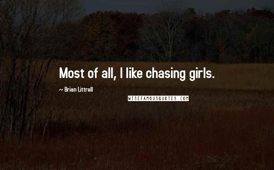 Brian Littrell quotes: Most of all, I like chasing girls.