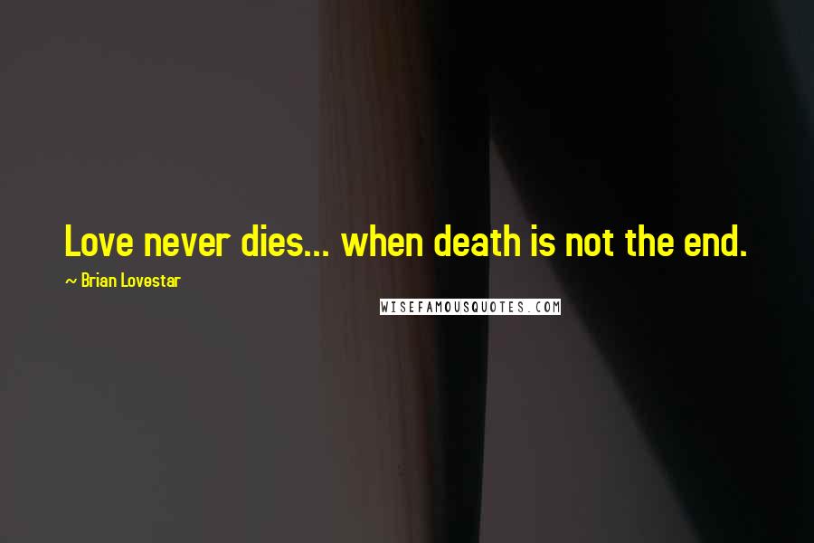 Brian Lovestar quotes: Love never dies... when death is not the end.