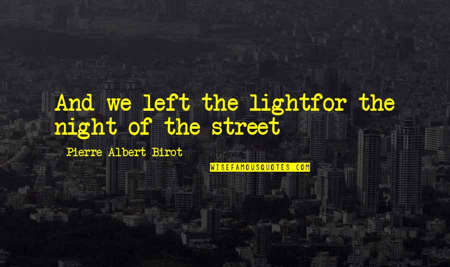 Brian M Viveros Quotes By Pierre Albert-Birot: And we left the lightfor the night of Brian M Viveros Quotes By Pierre Albert-Birot: And we left the lightfor the night of