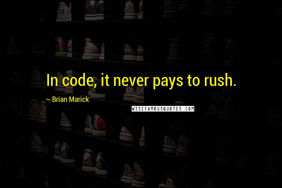 Brian Marick quotes: In code, it never pays to rush.