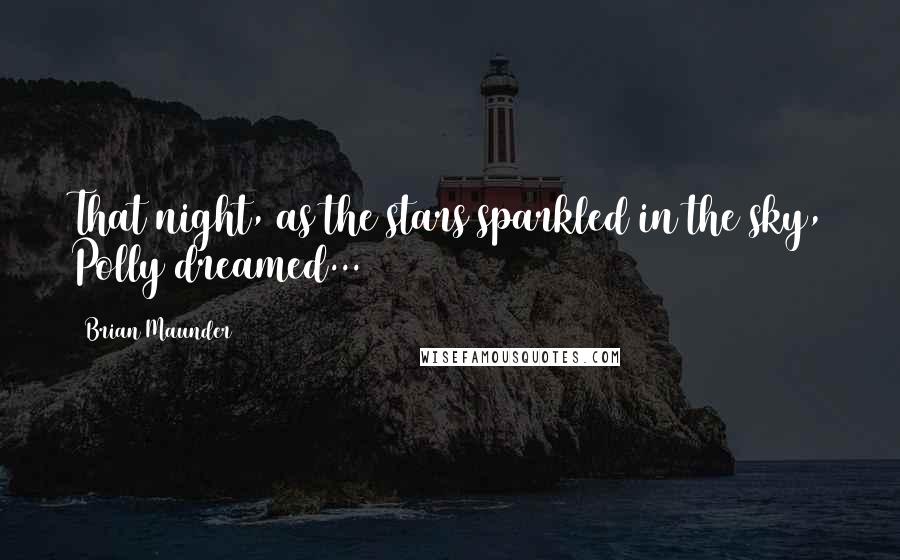 Brian Maunder quotes: That night, as the stars sparkled in the sky, Polly dreamed...