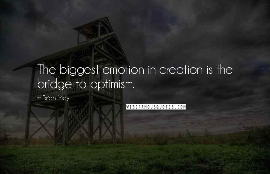 Brian May quotes: The biggest emotion in creation is the bridge to optimism.