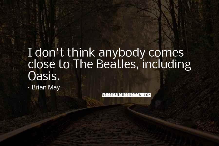 Brian May quotes: I don't think anybody comes close to The Beatles, including Oasis.
