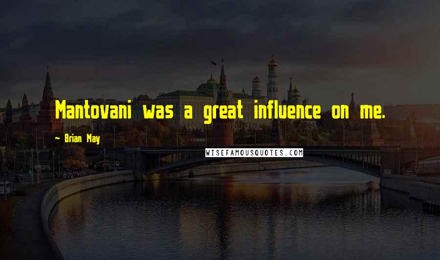 Brian May quotes: Mantovani was a great influence on me.
