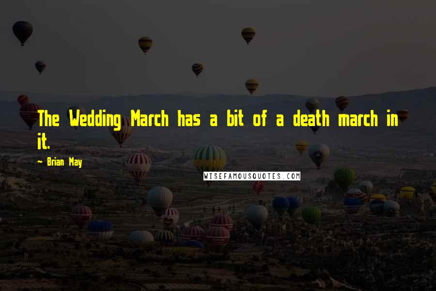 Brian May quotes: The Wedding March has a bit of a death march in it.