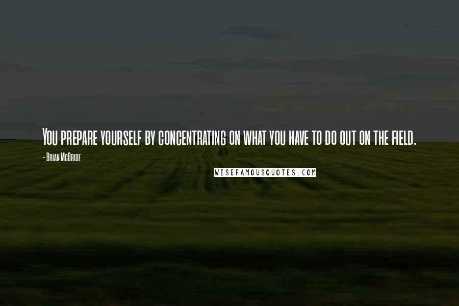 Brian McBride quotes: You prepare yourself by concentrating on what you have to do out on the field.