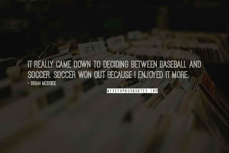 Brian McBride quotes: It really came down to deciding between baseball and soccer. Soccer won out because I enjoyed it more.