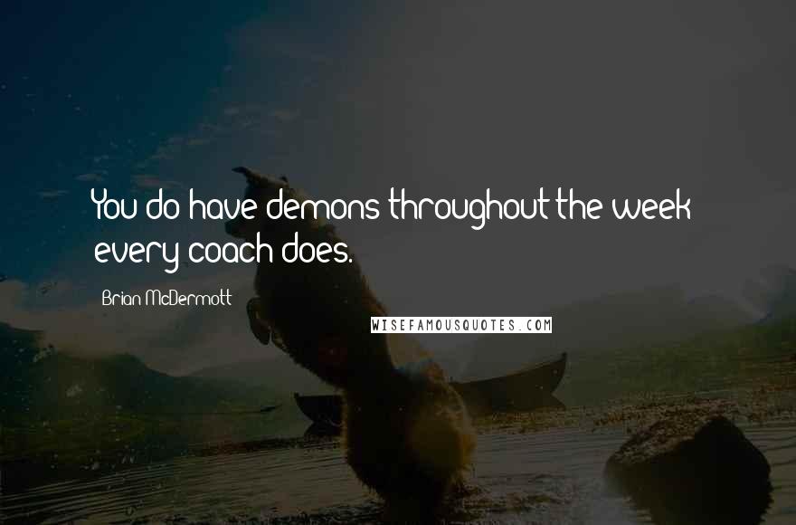 Brian McDermott quotes: You do have demons throughout the week; every coach does.