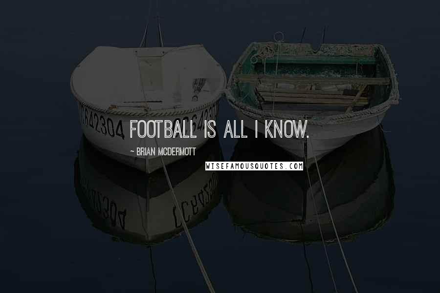 Brian McDermott quotes: Football is all I know.