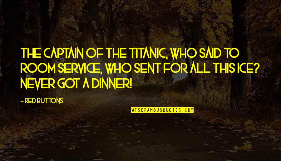 Brian Mcgrattan Quotes By Red Buttons: The captain of the Titanic, who said to Brian Mcgrattan Quotes By Red Buttons: The captain of the Titanic, who said to