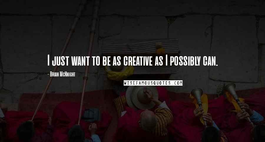 Brian McKnight quotes: I just want to be as creative as I possibly can.