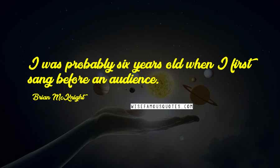 Brian McKnight quotes: I was probably six years old when I first sang before an audience.