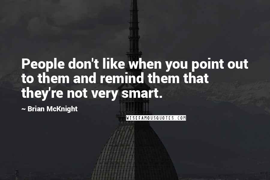 Brian McKnight quotes: People don't like when you point out to them and remind them that they're not very smart.