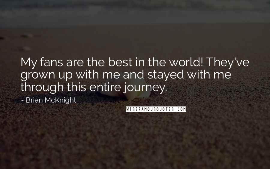 Brian McKnight quotes: My fans are the best in the world! They've grown up with me and stayed with me through this entire journey.