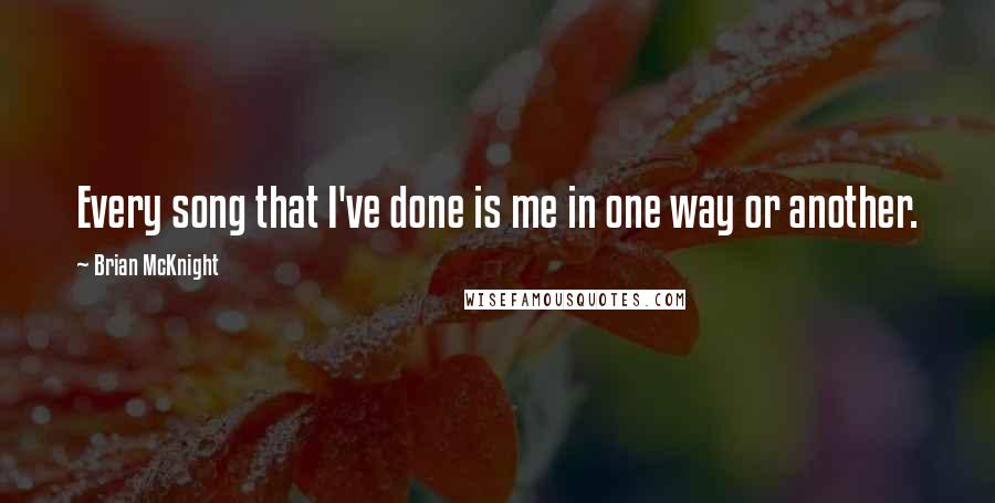 Brian McKnight quotes: Every song that I've done is me in one way or another.