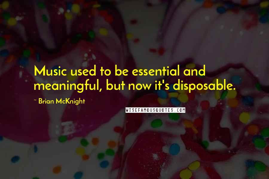 Brian McKnight quotes: Music used to be essential and meaningful, but now it's disposable.