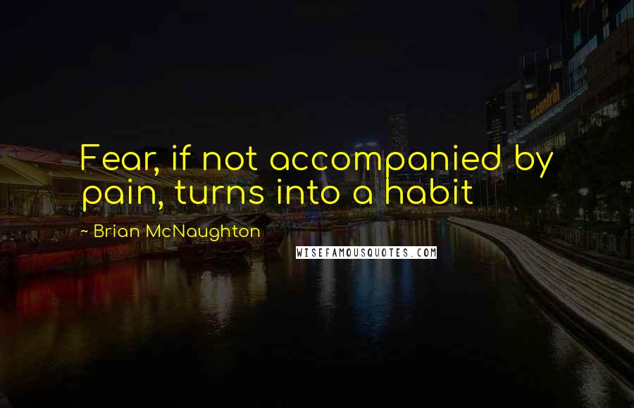 Brian McNaughton quotes: Fear, if not accompanied by pain, turns into a habit