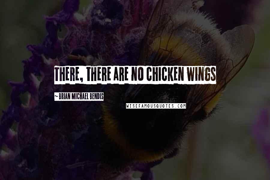 Brian Michael Bendis quotes: There, there are no chicken wings