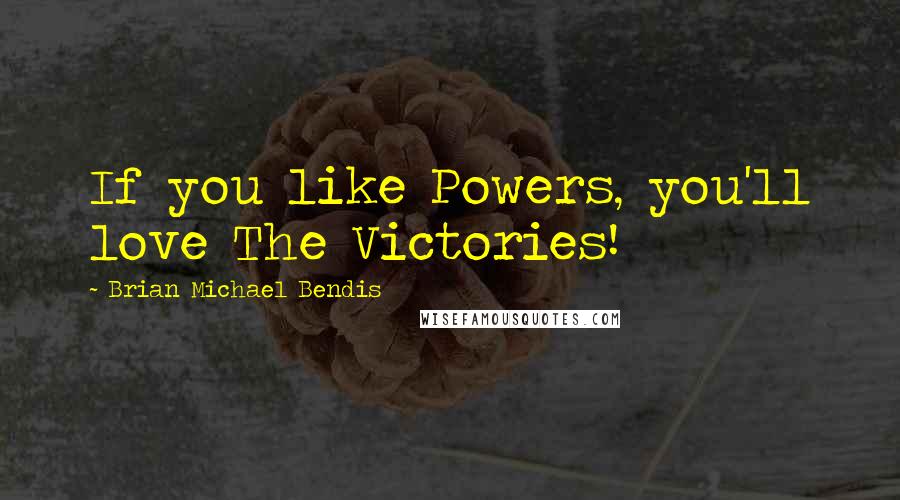 Brian Michael Bendis quotes: If you like Powers, you'll love The Victories!
