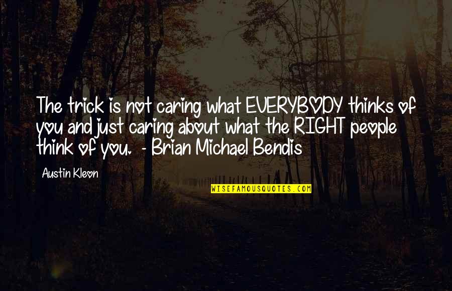 Brian Michael Bendis Quotes By Austin Kleon: The trick is not caring what EVERYBODY thinks