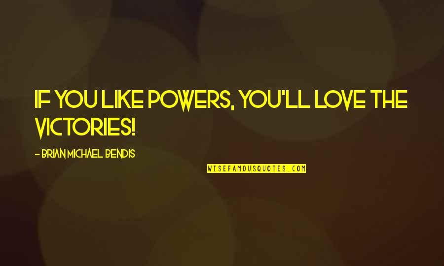 Brian Michael Bendis Quotes By Brian Michael Bendis: If you like Powers, you'll love The Victories! Brian Michael Bendis Quotes By Brian Michael Bendis: If you like Powers, you'll love The Victories!