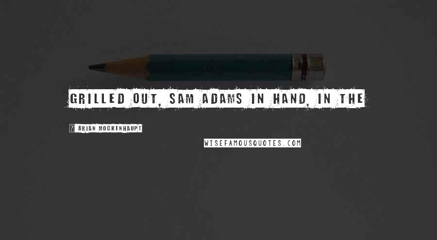Brian Mockenhaupt quotes: grilled out, Sam Adams in hand, in the
