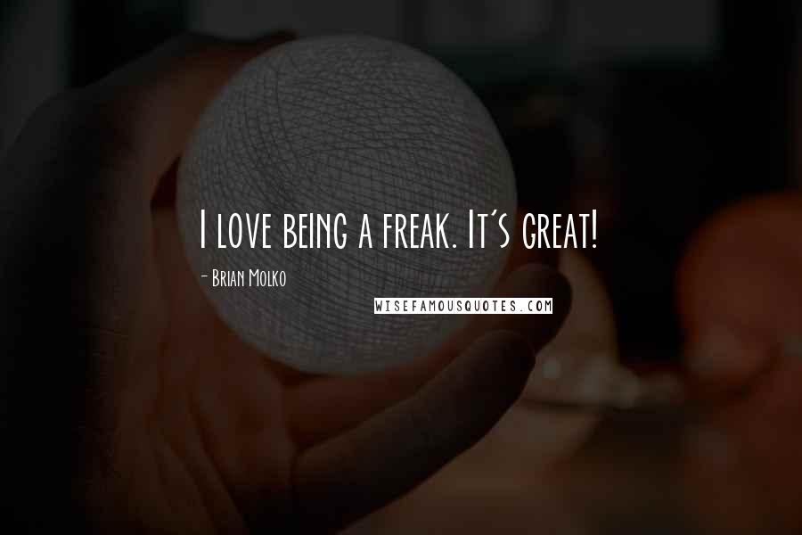 Brian Molko quotes: I love being a freak. It's great!
