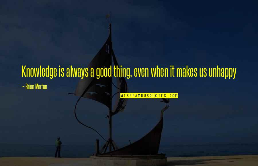 Brian Morton Quotes By Brian Morton: Knowledge is always a good thing, even when
