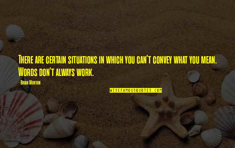 Brian Morton Quotes By Brian Morton: There are certain situations in which you can't