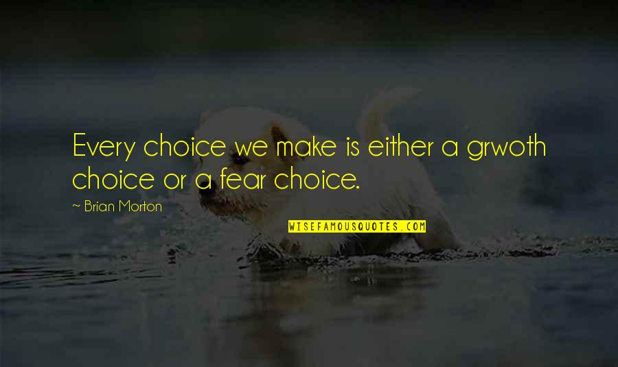 Brian Morton Quotes By Brian Morton: Every choice we make is either a grwoth
