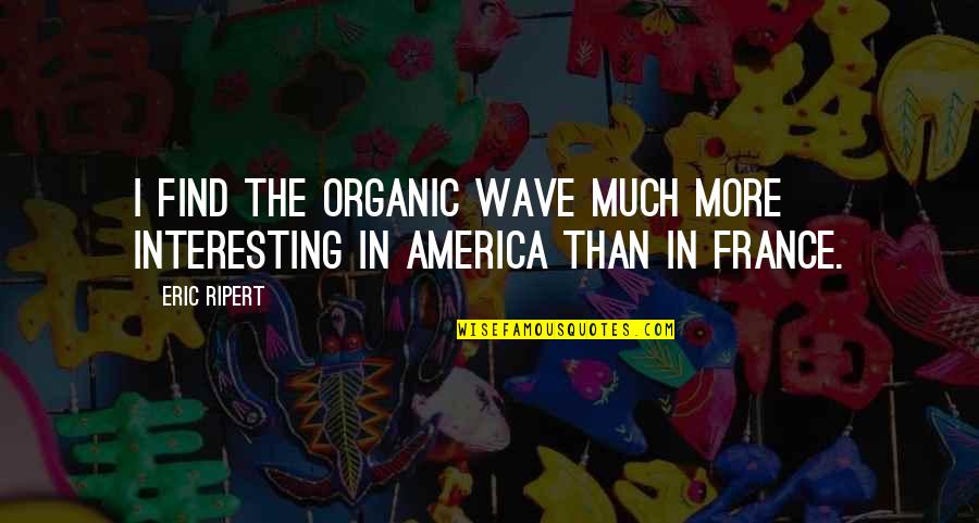 Brian Morton Quotes By Eric Ripert: I find the organic wave much more interesting
