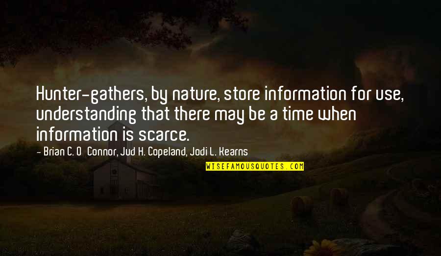 Brian O'connor Quotes By Brian C. O'Connor, Jud H. Copeland, Jodi L. Kearns: Hunter-gathers, by nature, store information for use, understanding