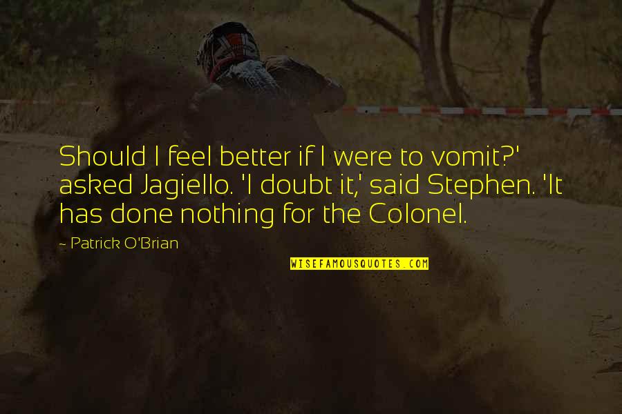 Brian O'connor Quotes By Patrick O'Brian: Should I feel better if I were to