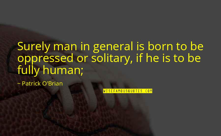 Brian O'connor Quotes By Patrick O'Brian: Surely man in general is born to be